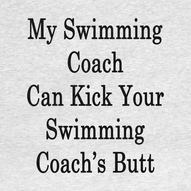 My Swimming Coach Can Kick You're Swimming Coach's Butt by supernova23